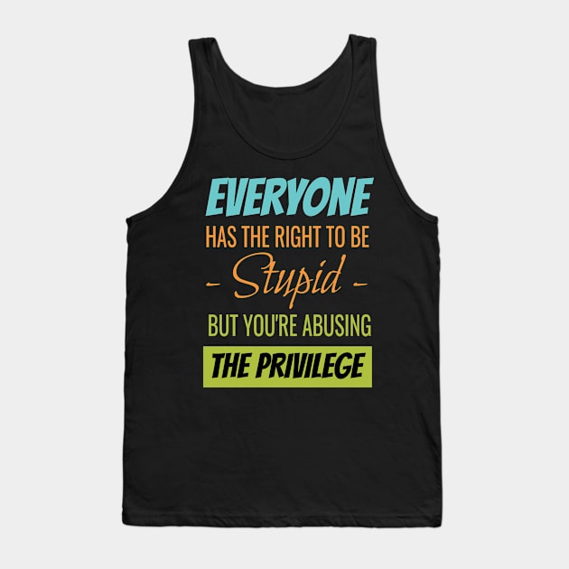 EVERYONE HAS THE RIGHT TO BE STUPID BUT YOUR ABUSING Tank Top by Lin Watchorn 